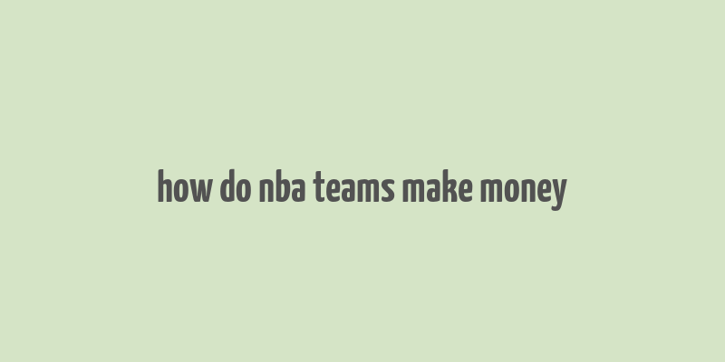 how do nba teams make money