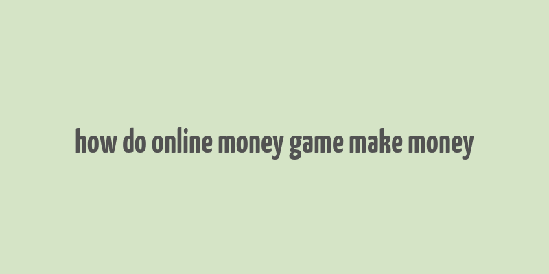 how do online money game make money