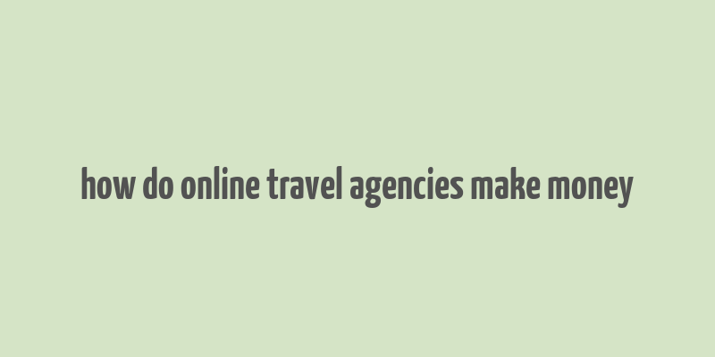 how do online travel agencies make money