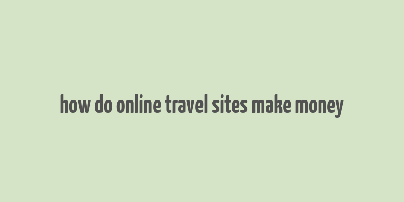 how do online travel sites make money