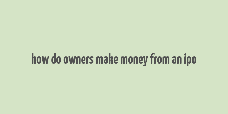 how do owners make money from an ipo