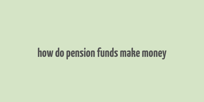 how do pension funds make money