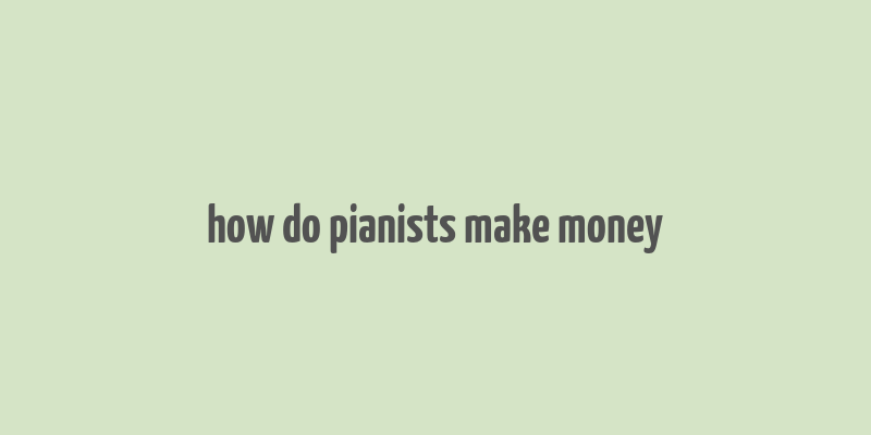 how do pianists make money