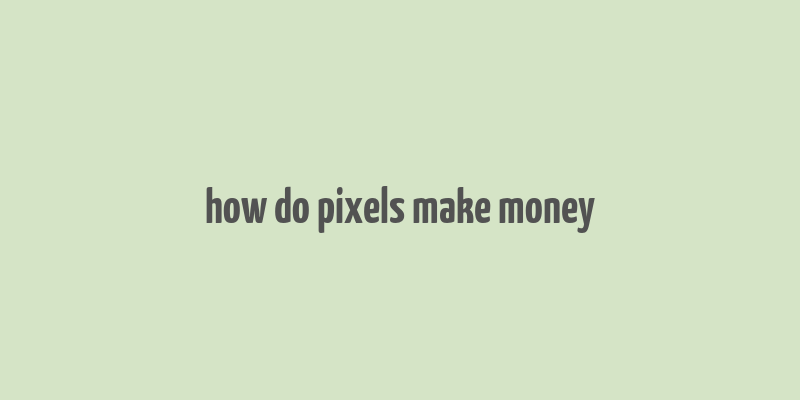 how do pixels make money