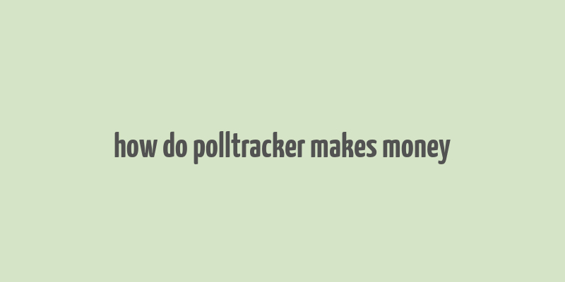 how do polltracker makes money