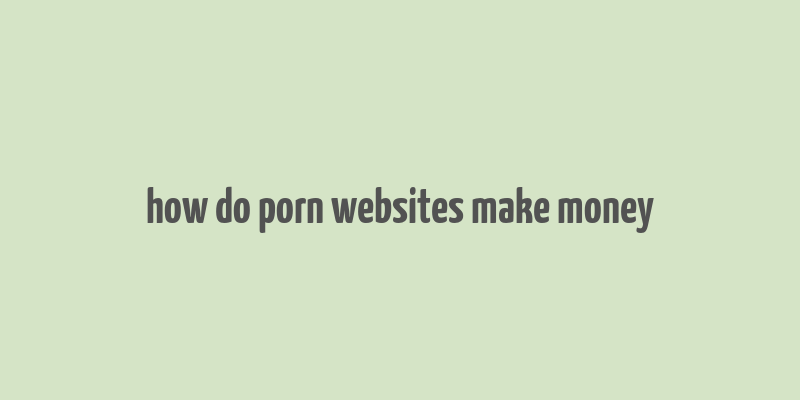 how do porn websites make money