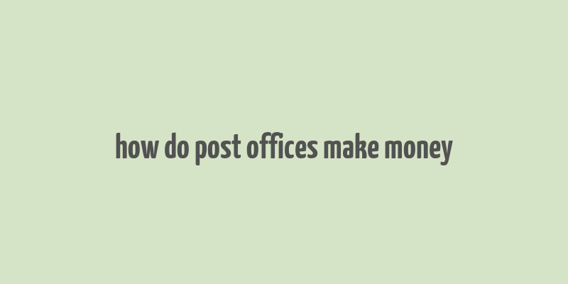 how do post offices make money