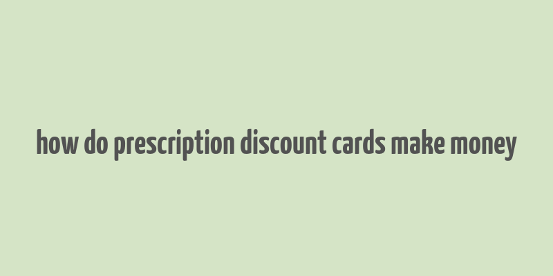 how do prescription discount cards make money