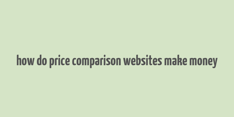 how do price comparison websites make money