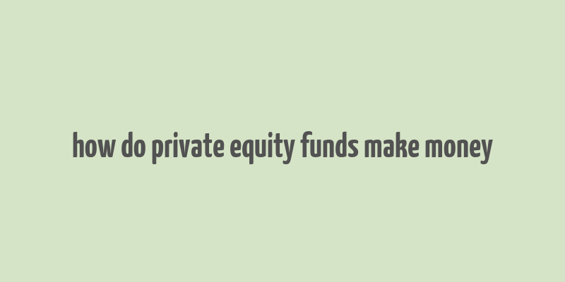 how do private equity funds make money