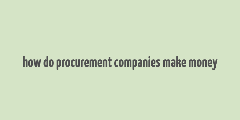 how do procurement companies make money