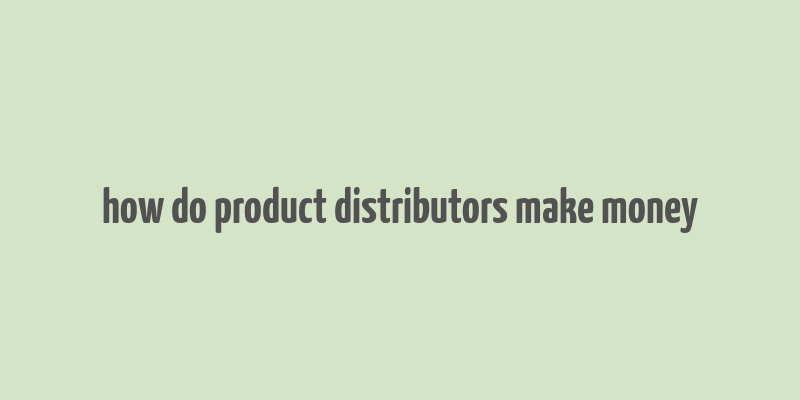 how do product distributors make money