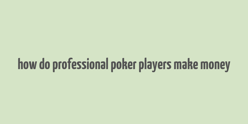 how do professional poker players make money