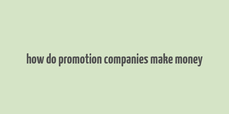 how do promotion companies make money