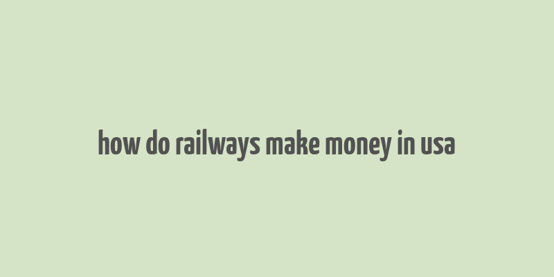 how do railways make money in usa