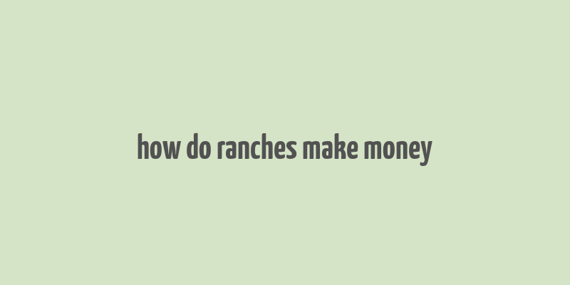 how do ranches make money