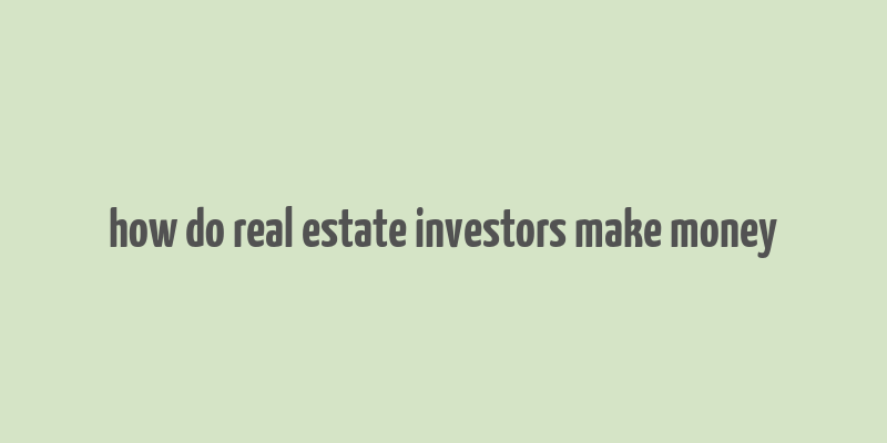 how do real estate investors make money