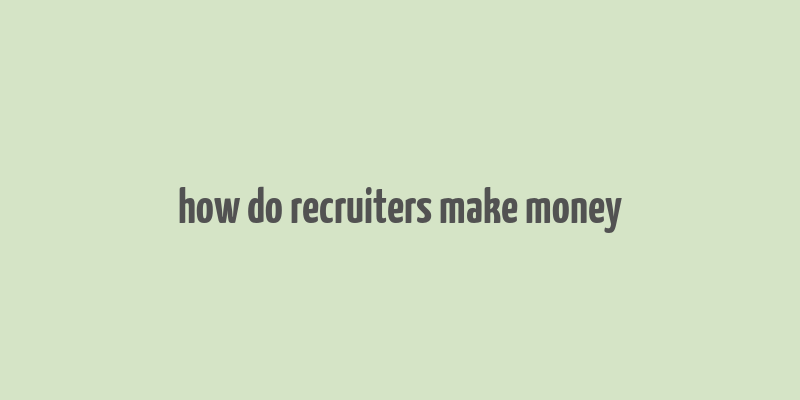 how do recruiters make money