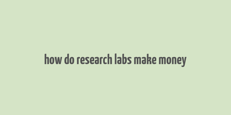 how do research labs make money