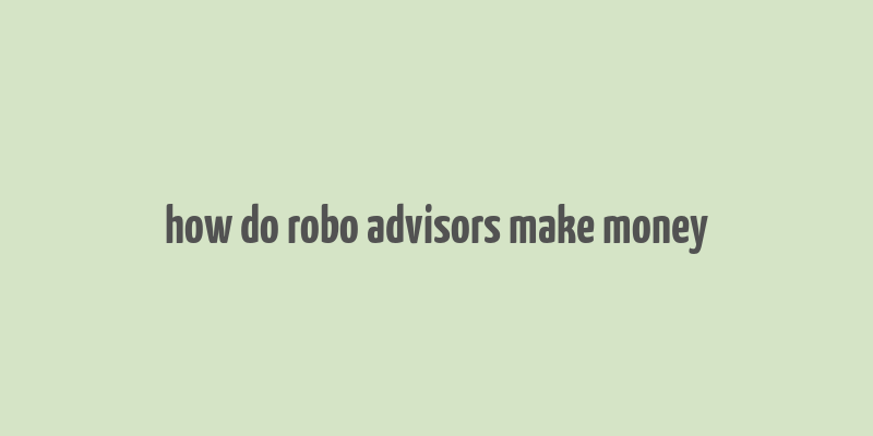 how do robo advisors make money