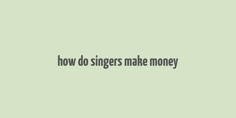 how do singers make money