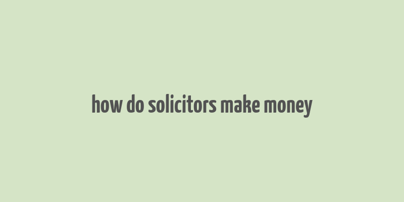 how do solicitors make money