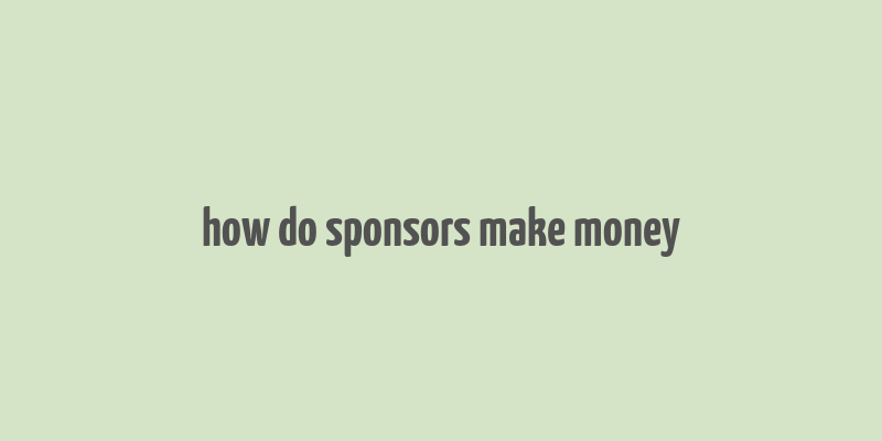 how do sponsors make money