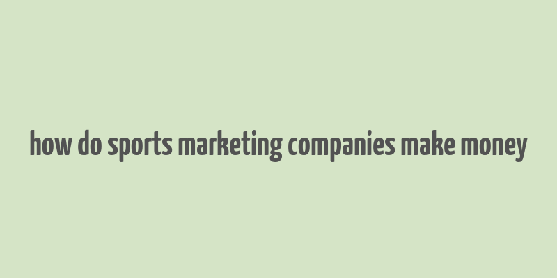 how do sports marketing companies make money