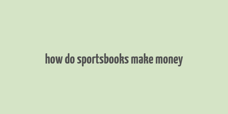 how do sportsbooks make money