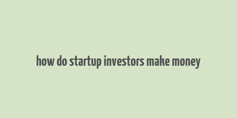 how do startup investors make money