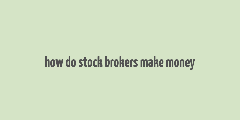 how do stock brokers make money