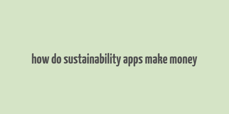 how do sustainability apps make money