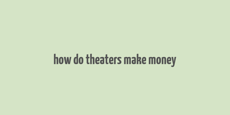 how do theaters make money