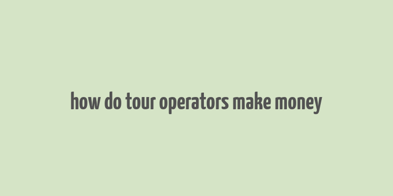 how do tour operators make money