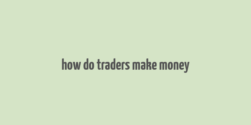 how do traders make money