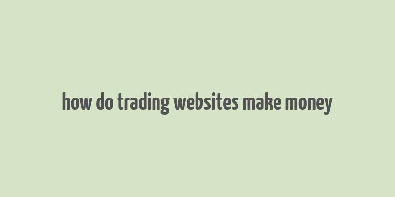 how do trading websites make money