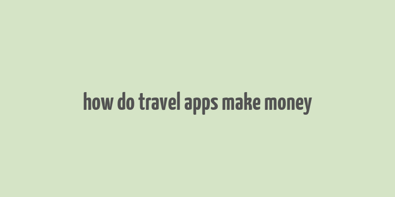 how do travel apps make money