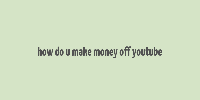 how do u make money off youtube