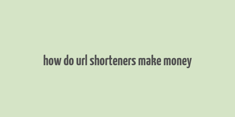 how do url shorteners make money