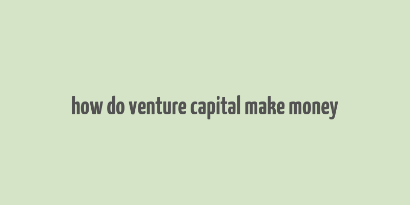 how do venture capital make money