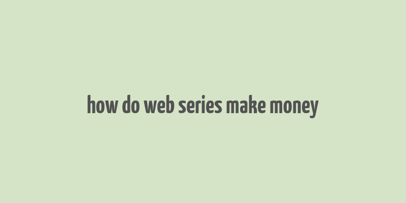 how do web series make money