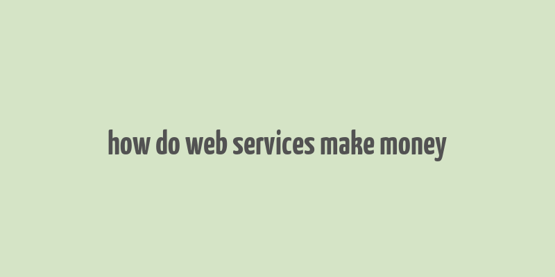 how do web services make money