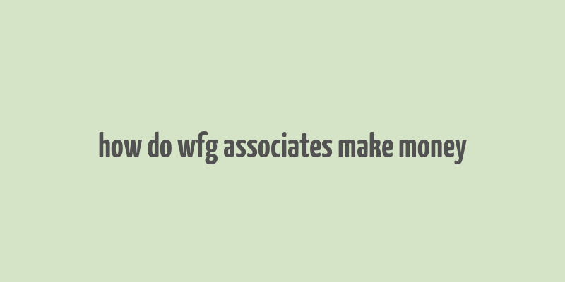 how do wfg associates make money