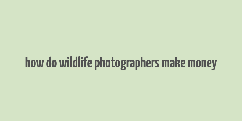 how do wildlife photographers make money