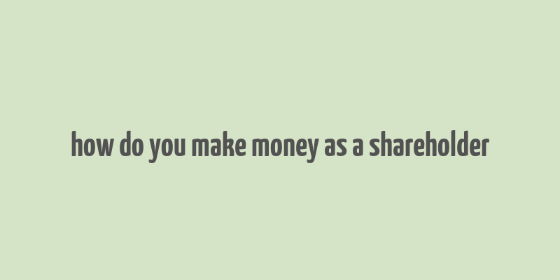 how do you make money as a shareholder