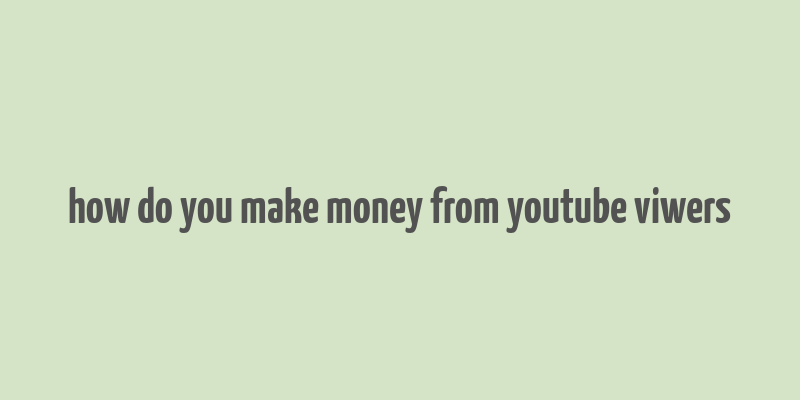 how do you make money from youtube viwers