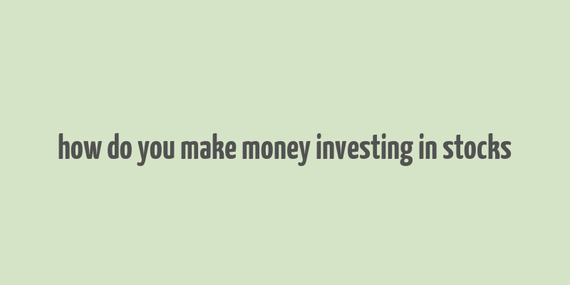 how do you make money investing in stocks