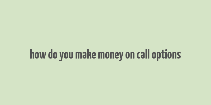 how do you make money on call options