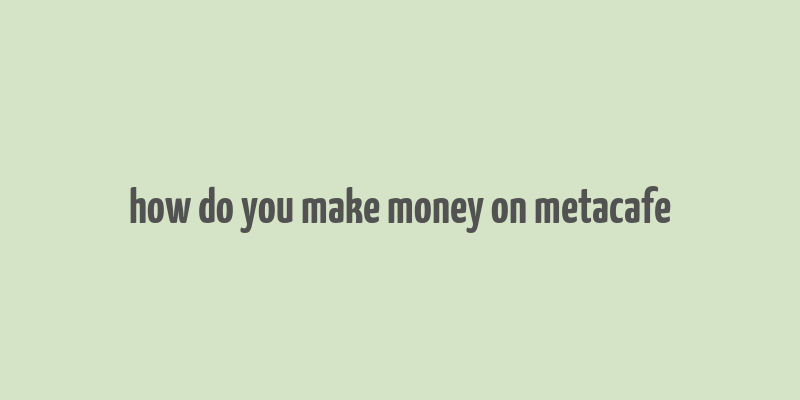 how do you make money on metacafe