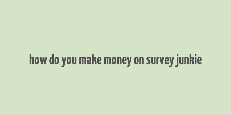 how do you make money on survey junkie